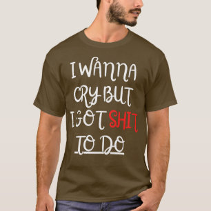 T-shirt Je veux pleurer mais je dois faire