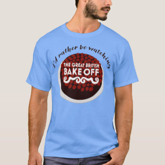 T-shirt Je Veux Plutôt Regarder Le Grand Bake Britannique 