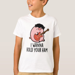 T-shirt Je Veux Tenir Ton Jambon Drôle Pun De Cochon