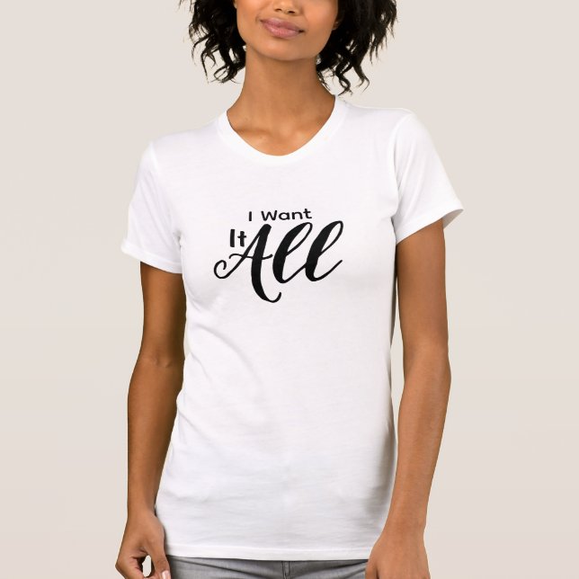 T-shirt "Je veux tout" Inspiration et Humour (Devant)