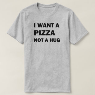 T-shirt Je Veux Une Pizza Pas Un Coin