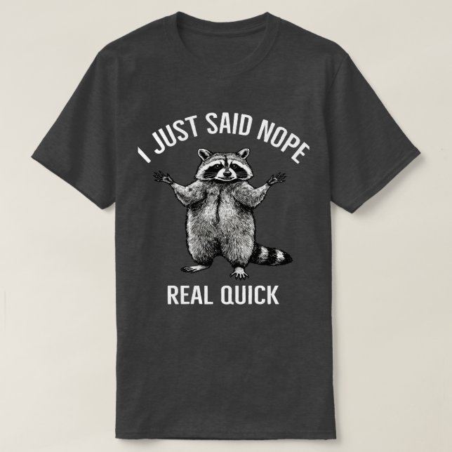 T-shirt Je Viens De Dire Nope Real Quick Raccoon | Drôle O (Design devant)