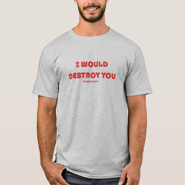 T-shirt Je vous détruirais (dans un concours d'humilité) (Devant)