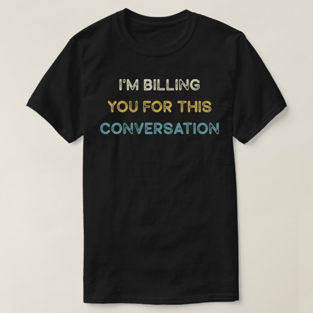 T-shirt Je vous facture pour cette conversation Drôle cade (Design devant)