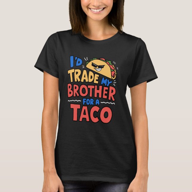 T-shirt J'échangerais Mon Frère Pour Un Taco Drôle Taco Ci (Devant)