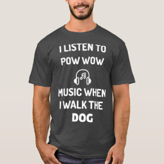T-SHIRT J'ÉCOUTE POW WOW MUSIC QUAND JE MARCHE LE CHIEN