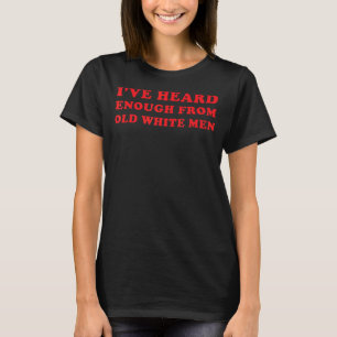 T-shirt J'En Ai Assez Entendu De Vieux Hommes Blancs Pro C