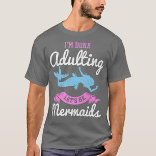 T-shirt J'en ai fini d'être adulte, soyons des sirènes pou