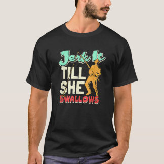 T-shirt Jerk It Till It Swallows Fishing Toxits For Men Fi
