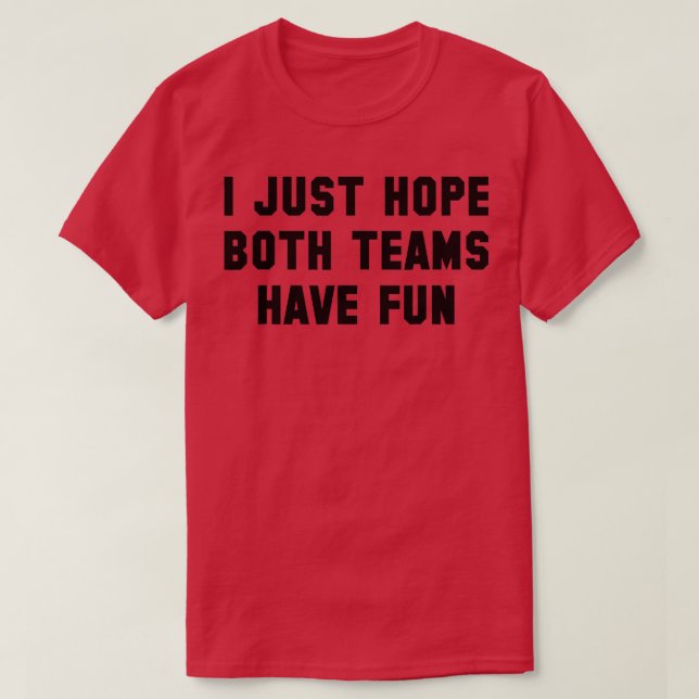 T-shirt J'Espère Juste Que Les Deux Équipes Ont Amusant Te (Design devant)