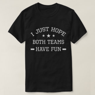 T-shirt j'espère juste que les deux équipes s'amusent