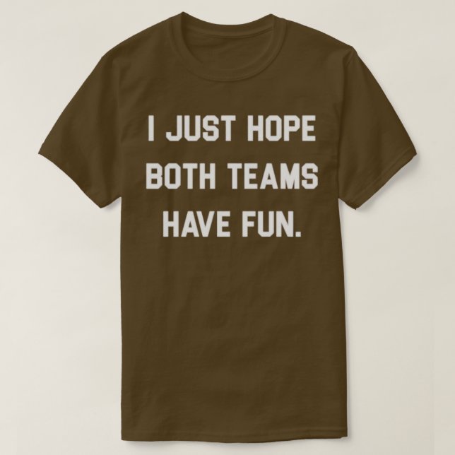 T-shirt J'espère juste que les deux équipes s'amusent 4 (Design devant)
