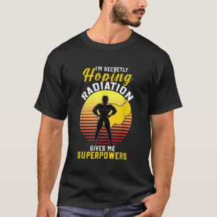 T-shirt J'Espère Que La Radiation Me Donne Des Superpuissa