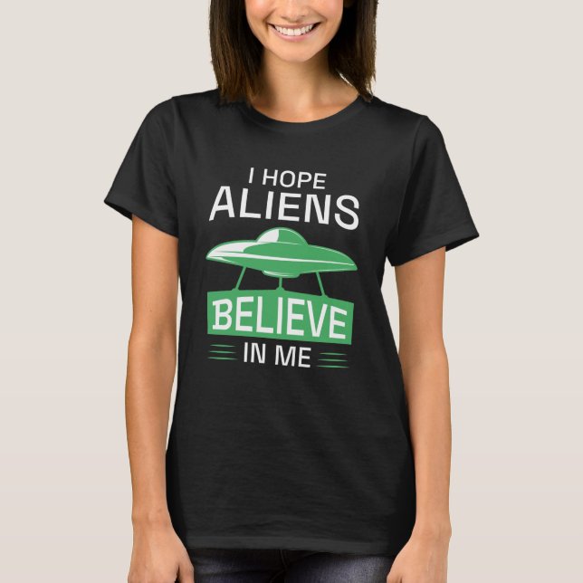 T-shirt J'Espère Que Les Aliens Croient En Moi (Devant)