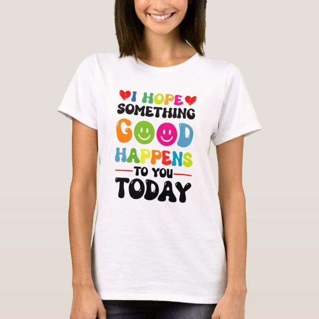 T-shirt J'Espère Que Quelque Chose De Bon Vous Arrivera Au (Devant)