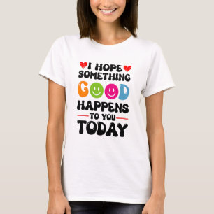 T-shirt J'Espère Que Quelque Chose De Bon Vous Arrivera Au