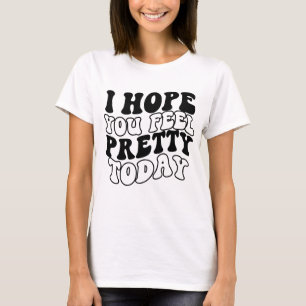 T-shirt J'espère que tu te sens jolie aujourd'hui