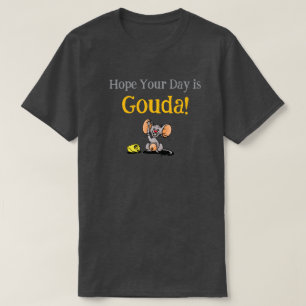 T-shirt J'espère que votre journée est Gouda, jeu de mots