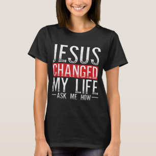 T-shirt Jésus A Changé Ma Vie Demandez-Moi Comment Christi