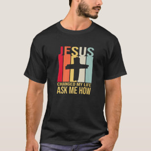 T-shirt Jésus A Changé Ma Vie M'A Demandé Comment Christ -