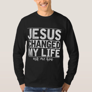 T-shirt Jésus A Changé Ma Vie M'A Demandé Comment Christ D