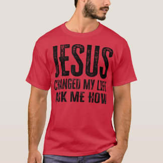T-shirt Jesus Changed My Life Ask Me How 