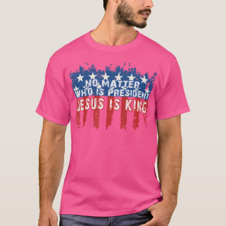 T-shirt Jésus Est Roi Peu Importe Qui Est Président