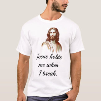 T-shirt Jesus Holds Mee When I Break