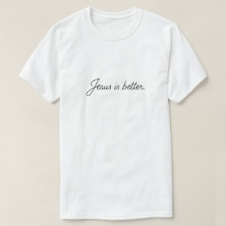 T-shirt Jesus Is Better