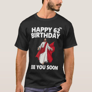T-shirt Jésus Joyeux 62e anniversaire Vous voir bientôt Ch