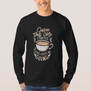 T-shirt Jésus Love Coffee Gets Me Started Jesus Keep Me