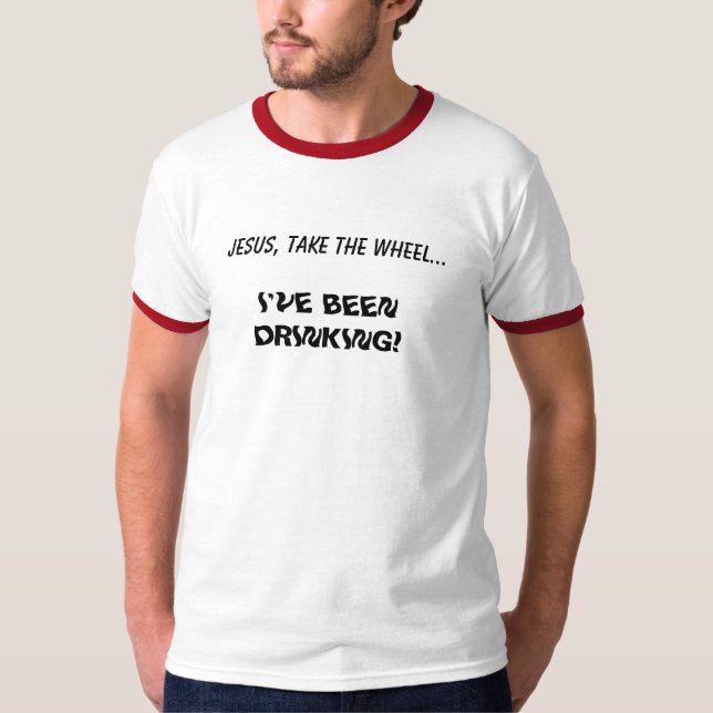 T-shirt JÉSUS, PRENNENT LA ROUE…, j'AVAIENT BU ! (Devant)