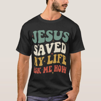 T-shirt Jesus Saved My Life Ask Me
