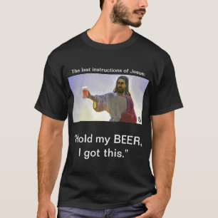 T-shirt Jésus : "Tenez ma BIÈRE, j'a obtenu ceci. "