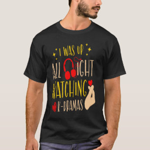 T-shirt J'Étais Debout Toute La Nuit En Regardant K Dramas