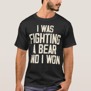 T-shirt J'Étais En Train De Combattre Un Ours Et J'Ai Gagn
