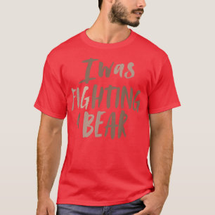 T-shirt J'Étais En Train De Combattre Une Épaule D'Ours Br