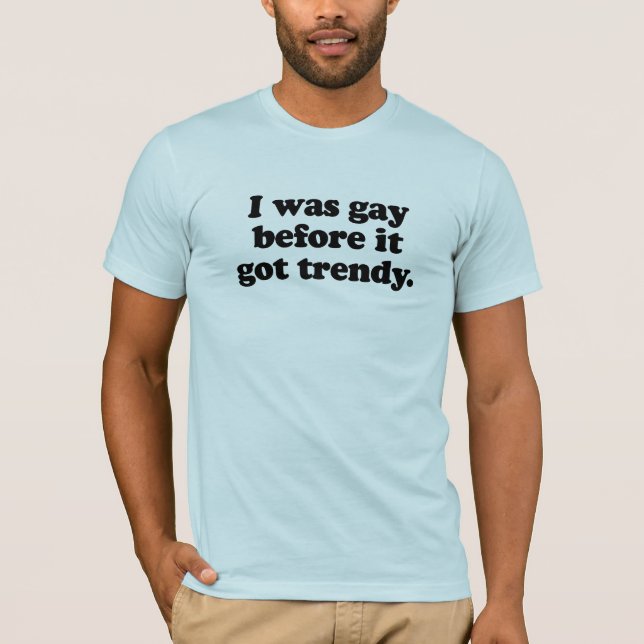 T-shirt J'étais gay avant qu'il devienne branché (Devant)