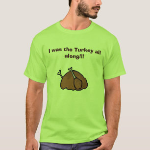 T-shirt J'étais la Turquie tout au long de ! ! !