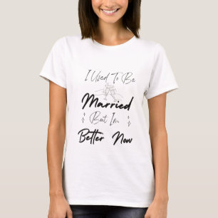 T-shirt J'Étais Marié, Mais je suis mieux maintenant, Divo