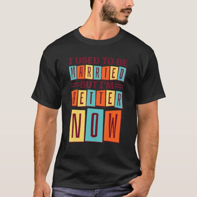T-shirt J'Étais Marié Mais Je Vais Mieux Maintenant, Casse (Devant)
