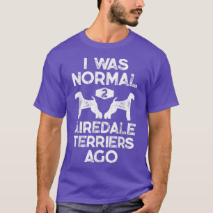 T-shirt J'Étais Normal 2 Airedale Terriers Il Y A Funny Ch