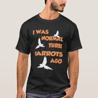 T-shirt J'Étais Normal Il Y A Trois Perroquets