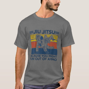 T-shirt Jiu Jitsu Parce Que Vous Risquez De Dehors De Ammo