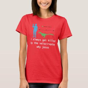 T-shirt j'obtiens toujours tué par le velociraptor