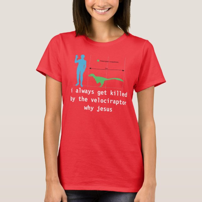T-shirt j'obtiens toujours tué par le velociraptor (Devant)