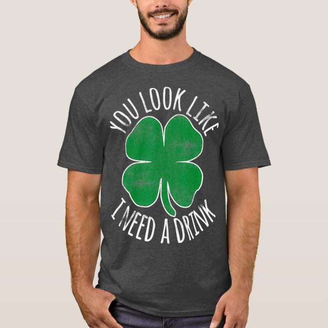 T-shirt Jour de la Saint Patrick On Dirait Que J'Ai Besoin (Devant)