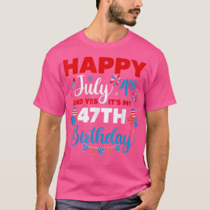 T-shirt Joyeux 4 juillet Et oui c'est mon 47e anniversaire
