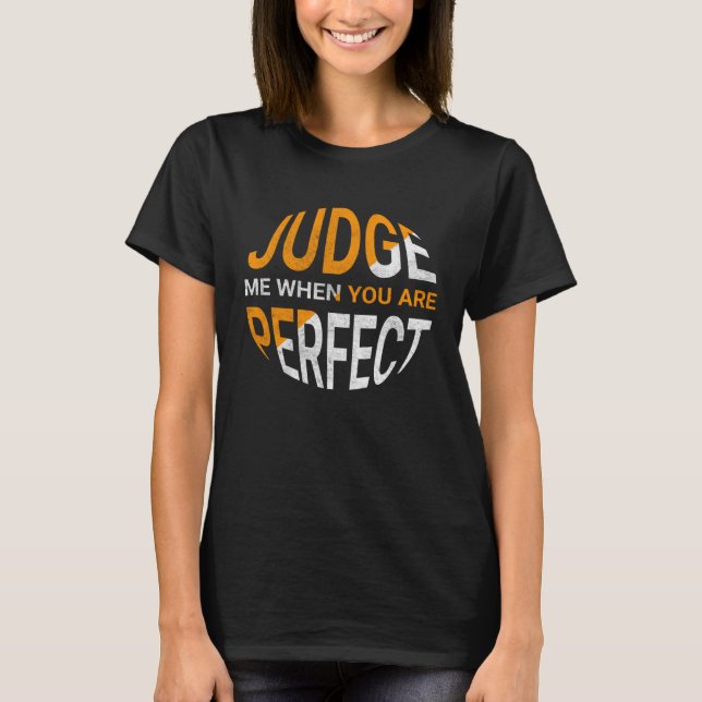 T-shirt Judge Me When You Are Perfect   Sarcastic Irony Sa (Devant)