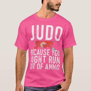 T-shirt Judo Parce Que Vous Pourriez Devenir À Court D'Amm